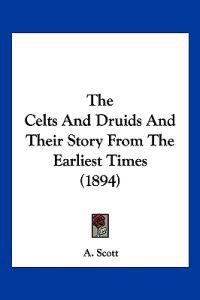 The Celts And Druids And Their Story From The Earliest Times (1894)