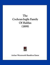 The Cochran-Inglis Family Of Halifax (1899)