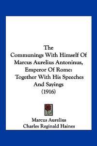 The Communings With Himself Of Marcus Aurelius Antoninus, Emperor Of Rome