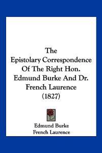 The Epistolary Correspondence Of The Right Hon. Edmund Burke And Dr. French Laurence (1827)