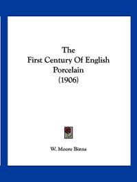 The First Century Of English Porcelain (1906)