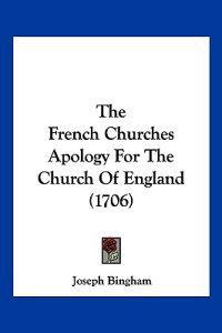 The French Churches Apology For The Church Of England (1706)