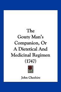 The Gouty Man's Companion, Or A Dietetical And Medicinal Regimen (1747)