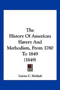 The History of American Slavery and Methodism, from 1780 to 1849