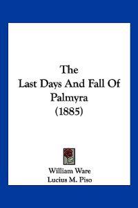 The Last Days and Fall of Palmyra