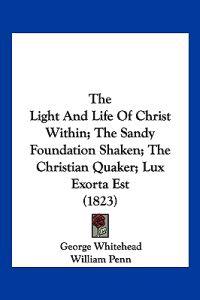The Light and Life of Christ Within; The Sandy Foundation Shaken; The Christian Quaker; Lux Exorta Est (1823)