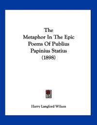 The Metaphor In The Epic Poems Of Publius Papinius Statius (1898)