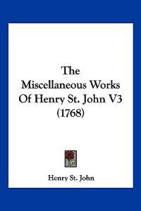 The Miscellaneous Works Of Henry St. John V3 (1768)