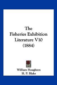 The Fisheries Exhibition Literature V10 (1884)