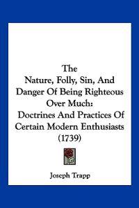 Kirjan kansi "The Nature, Folly, Sin, And Danger Of Being Righteous Over Much"
