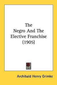 The Negro And The Elective Franchise (1905)
