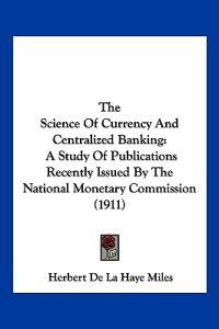 Miles, H: Science Of Currency And Centralized Banking