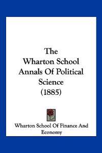 The Wharton School Annals Of Political Science (1885)