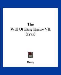 Henry: Will Of King Henry VII (1775)