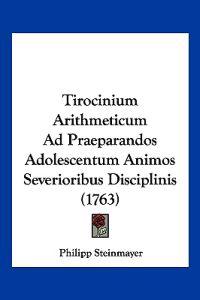 Tirocinium Arithmeticum Ad Praeparandos Adolescentum Animos Severioribus Disciplinis (1763)