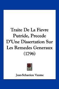 Traite De La Fievre Putride, Precede D'Une Dissertation Sur Les Remedes Generaux (1796)