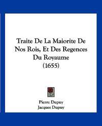Traite De La Maiorite De Nos Rois, Et Des Regences Du Royaume (1655)