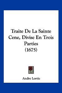 Traite De La Sainte Cene, Divise En Trois Parties (1675)
