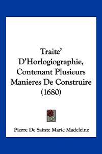 Traite' D'Horlogiographie, Contenant Plusieurs Manieres De Construire (1680)