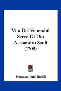 Vita Del Venerabil Servo Di Dio Alessandro Sauli (1705)
