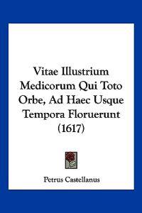 Vitae Illustrium Medicorum Qui Toto Orbe, Ad Haec Usque Tempora Floruerunt (1617)