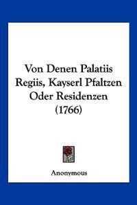 Anonymous: Von Denen Palatiis Regiis, Kayserl Pfaltzen Oder