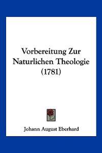 Eberhard, J: Vorbereitung Zur Naturlichen Theologie (1781)
