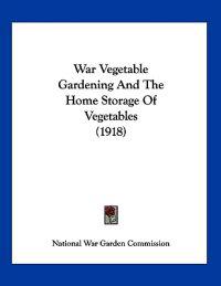 War Vegetable Gardening And The Home Storage Of Vegetables (1918)