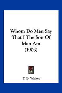 Whom Do Men Say That I the Son of Man Am