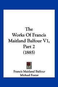 The Works Of Francis Maitland Balfour V1, Part 2 (1885)