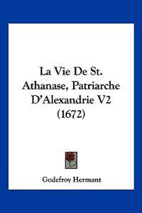 La Vie De St. Athanase, Patriarche D'Alexandrie V2 (1672)