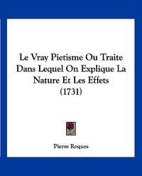 Le Vray Pietisme Ou Traite Dans Lequel On Explique La Nature Et Les Effets (1731)