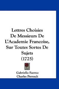 Lettres Choisies De Messieurs De L'Academie Francoise, Sur Toutes Sortes De Sujets (1725)