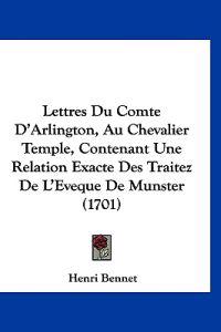Lettres Du Comte D'Arlington, Au Chevalier Temple, Contenant Une Relation Exacte Des Traitez De L'Eveque De Munster (1701)