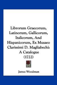 Librorum Graecorum, Latinorum, Gallicorum, Italicorum, And Hispanicorum, Ex Musaeo Clarissimi D. Magliabechi