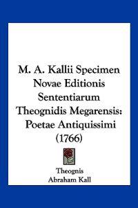 M. A. Kallii Specimen Novae Editionis Sententiarum Theognidis Megarensis