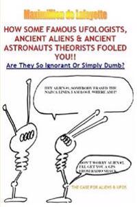 How Some Famous Ufologists, Ancient Aliens & Ancient Astronauts Theorists Fooled You.