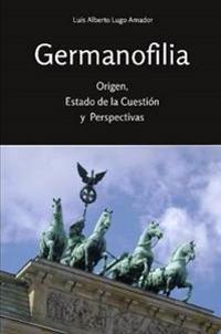 Germanofilia. Origen, Estado De La Cuestion Y Perspectivas