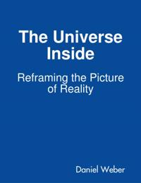 Universe Inside - Reframing the Picture of Reality