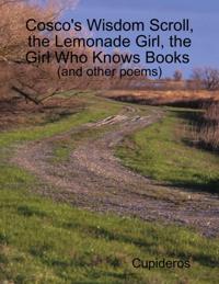 Cosco's Wisdom Scroll, the Lemonade Girl, the Girl Who Knows Books (and Other Poems)