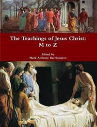 The Teachings of Jesus Christ: M to Z
