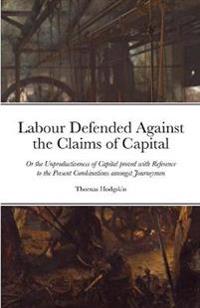 Labour Defended against the Claims of Capital
