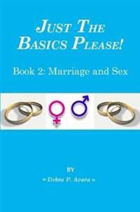 Just The Basics Please! Book 2: Marriage and Sex