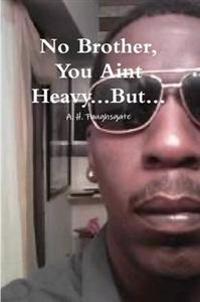 No Brother You aint Heavy