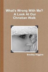 What's Wrong With Me? A Look At Our Christian Walk