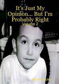 It's Just My Opinion... But I'm Probably Right: Volume 2
