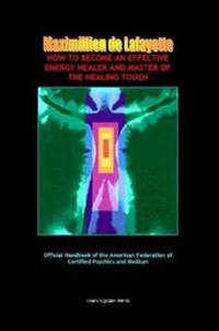 How To Become An Effective Energy Healer And Master Of The Healing Touch