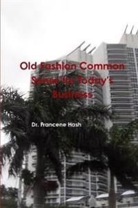 Old Fashion Common Sense for Today's Business