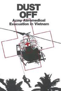Dust Off: Army Aeromedical Evacuation in Vietnam