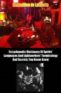 Encyclopedic Dictionary of Spirits Languages and Lightworkers Terminology and Secrets You Never Knew